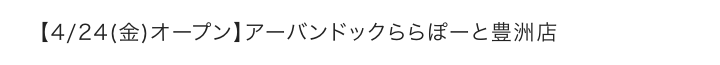 【4/24(金)オープン】アーバンドックららぽーと豊洲店